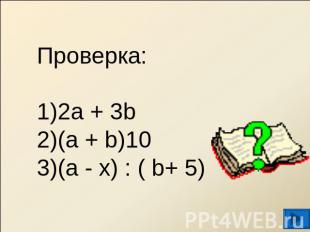 Проверка:2а + 3b(а + b)10(а - х) : ( b+ 5)