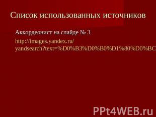 Список использованных источниковАккордеонист на слайде № 3http://images.yandex.r