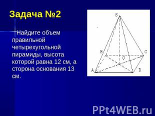 Задача №2Найдите объем правильной четырехугольной пирамиды, высота которой равна