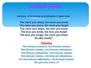 «Софизм учебы»песенка, сочиненная английскими студентами: The more you study, th