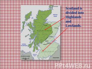 Scotland is divided into Highlands and Lowlands.