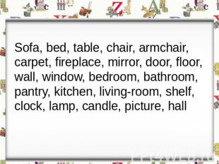 Sofa, bed, table, chair, armchair,carpet, fireplace, mirror, door, floor,wall, w