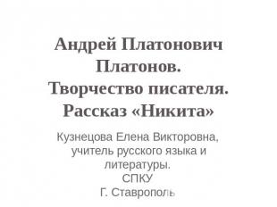 Андрей Платонович Платонов.Творчество писателя.Рассказ «Никита»Кузнецова Елена В