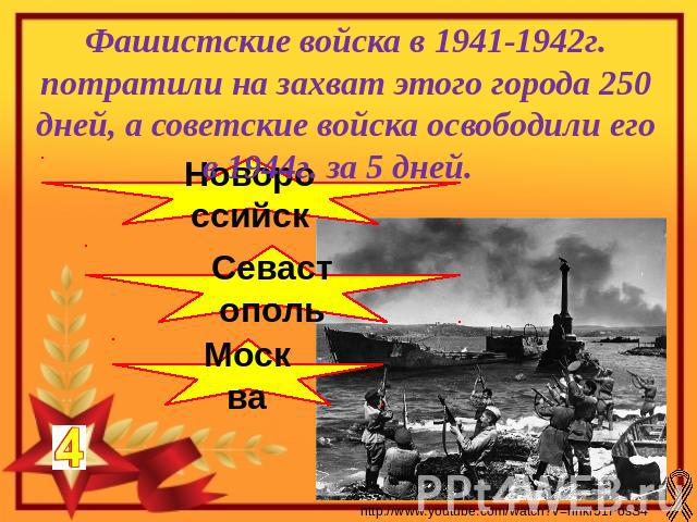 Фашистские войска в 1941-1942г. потратили на захват этого города 250 дней, а советские войска освободили его в 1944г. за 5 дней. НовороссийскСевастопольМосква