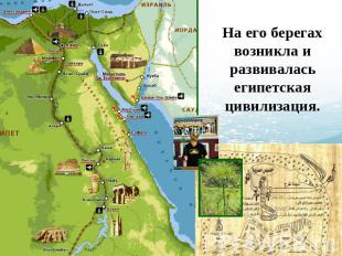 На его берегах возникла и развивалась египетская цивилизация.