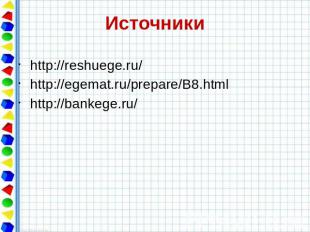 Источникиhttp://reshuege.ru/http://egemat.ru/prepare/B8.htmlhttp://bankege.ru/