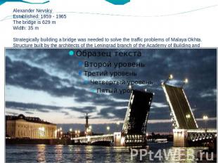 Alexander NevskyEstablished: 1959 - 1965The bridge is 629 mWidth: 35 mStrategica