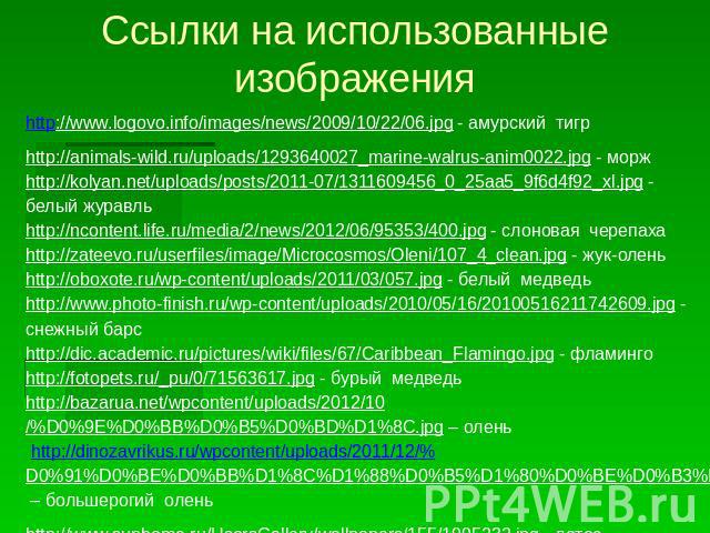 Ссылки на использованные изображенияhttp://www.logovo.info/images/news/2009/10/22/06.jpg - амурский тигр http://animals-wild.ru/uploads/1293640027_marine-walrus-anim0022.jpg - моржhttp://kolyan.net/uploads/posts/2011-07/1311609456_0_25aa5_9f6d4f92_x…