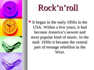Rock’n’rollIt began in the early 1950s in the USA. Within a few years, it had be
