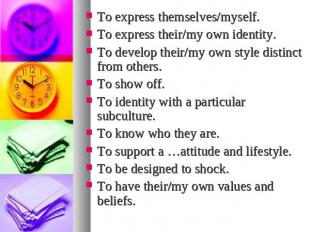 To express themselves/myself.To express their/my own identity.To develop their/m