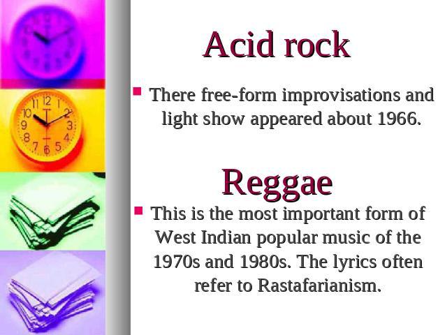 Acid rockThere free-form improvisations and light show appeared about ReggaeThis is the most important form of West Indian popular music of the 1970s and 1980s. The lyrics often refer to Rastafarianism.