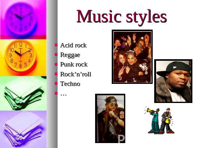 Music stylesAcid rockReggaePunk rockRock’n’rollTechno…
