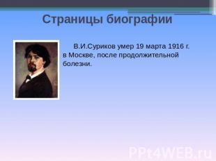 Страницы биографииВ.И.Суриков умер 19 марта 1916 г. в Москве, после продолжитель