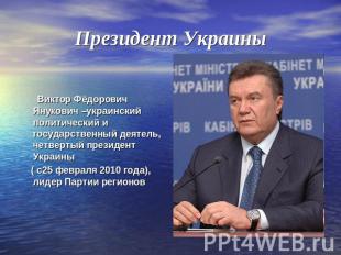 Президент Украины Виктор Фёдорович Янукович –украинский политический и государст