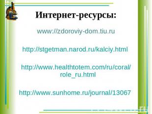 Интернет-ресурсы: www://zdoroviy-dom.tiu.ru http://stgetman.narod.ru/kalciy.html