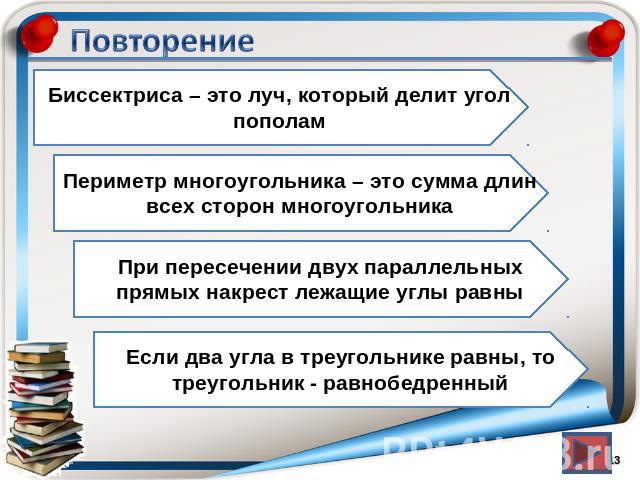 ПовторениеБиссектриса – это луч, который делит угол пополамПериметр многоугольника – это сумма длин всех сторон многоугольникаПри пересечении двух параллельных прямых накрест лежащие углы равныЕсли два угла в треугольнике равны, то треугольник - рав…