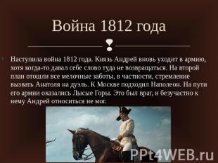 Война 1812 годаНаступила война 1812 года. Князь Андрей вновь уходит в армию, хот