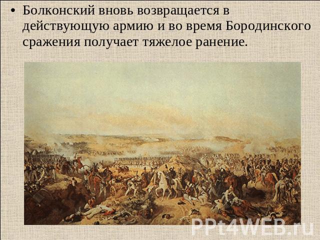 Болконский вновь возвращается в действующую армию и во время Бородинского сражения получает тяжелое ранение.