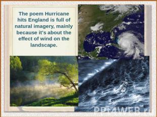 The poem Hurricane hits England is full of natural imagery, mainly because it’s