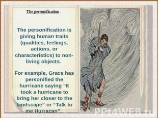 The personification is giving human traits (qualities, feelings, actions, or cha
