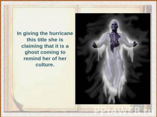 In giving the hurricane this title she is claiming that it is a ghost coming to