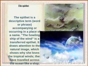The epithet is a descriptive term (word or phrase) accompanying or occurring in