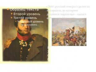 «Этот русский генерал сделан из материала, из которого делаются маршалы» - сказа