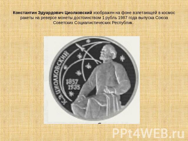 Константин Эдуардович Циолковский изображен на фоне взлетающей в космос ракеты на реверсе монеты достоинством 1 рубль 1987 года выпуска Союза Советских Социалистических Республик.