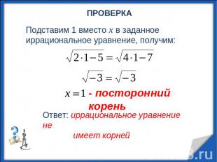 Подставим 1 вместо х в заданное иррациональное уравнение, получим:Ответ: иррацио