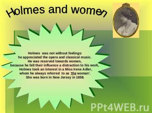 Holmes was not without feelings:he appreciated the opera and classical music. He