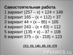 Самостоятельная работа1 вариант (257 – х) + 124 = 1492 вариант 165 – (х + 112) =