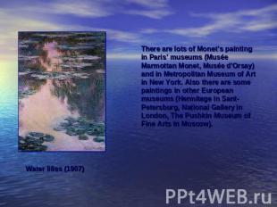 There are lots of Monet’s painting in Paris’ museums (Musée Marmottan Monet, Mus