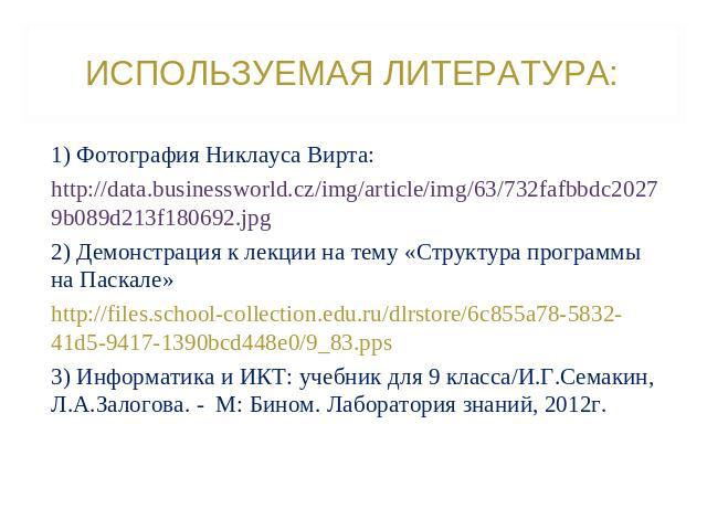 1) Фотография Никлауса Вирта:1) Фотография Никлауса Вирта:http://data.businessworld.cz/img/article/img/63/732fafbbdc20279b089d213f180692.jpg2) Демонстрация к лекции на тему «Структура программы на Паскале»http://files.school-collection.edu.ru/dlrsto…