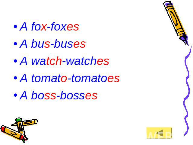A fox-foxesA fox-foxesA bus-busesA watch-watchesA tomato-tomatoesA boss-bosses