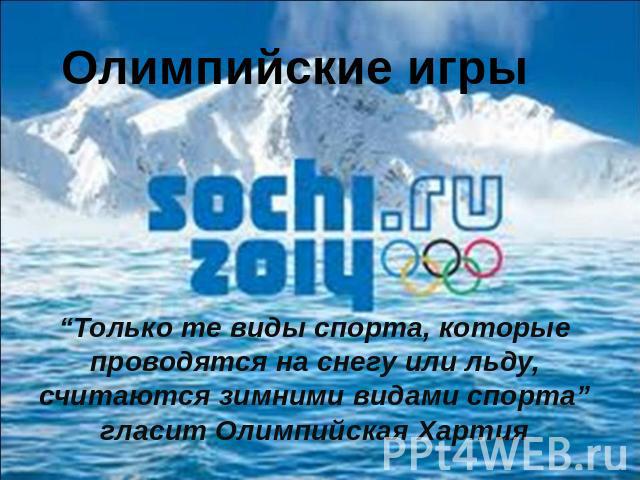 “Только те виды спорта, которые проводятся на снегу или льду, считаются зимними видами спорта”гласит Олимпийская Хартия