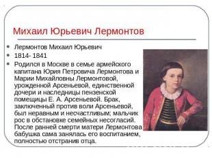 Лермонтов Михаил Юрьевич 1814- 1841Родился в Москве в семье армейского капитана