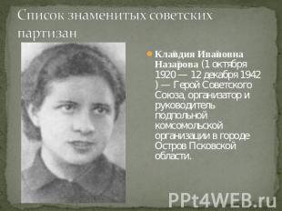 Список знаменитых советских партизанКлавдия Ивановна Назарова (1 октября 1920 —