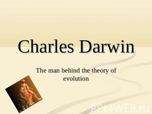 Charles DarwinThe man behind the theory of evolution