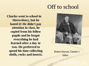 Charles went to school in Shrewsbury, but he hated it! He didn’t pay attention i