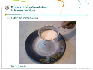Process of reception of starch in house conditions10. I sifted the crushed starc