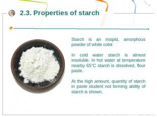 Starch is an insipid, amorphous powder of white color. In cold water starch is a