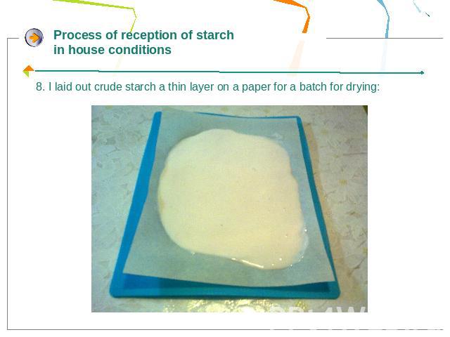 Process of reception of starch in house conditions8. I laid out crude starch a thin layer on a paper for a batch for drying: