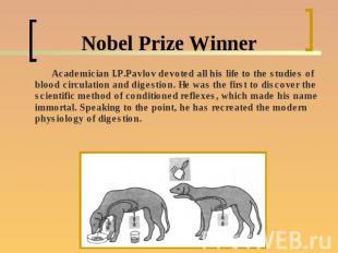 Nobel Prize Winner Academician I.P.Pavlov devoted all his life to the studies of