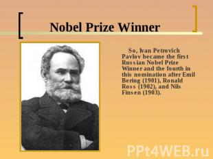 Nobel Prize Winner So, Ivan Petrovich Pavlov became the first Russian Nobel Priz