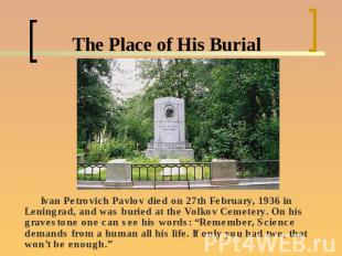 The Place of His Burial Ivan Petrovich Pavlov died on 27th February, 1936 in Len