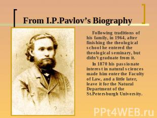 From I.P.Pavlov’s Biography Following traditions of his family, in 1964, after f