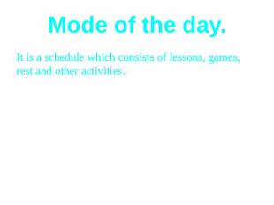 Mode of the day.It is a schedule which consists of lessons, games, rest and othe