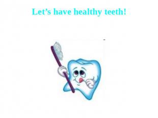 Let’s have healthy teeth!