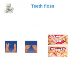 Teeth floss is used for removing of a tooth touch and food from teeth, so that y