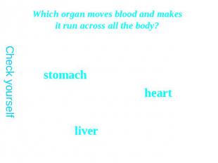 Which organ moves blood and makes it run across all the body?